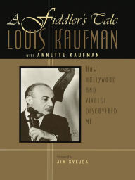 Title: A Fiddler's Tale: How Hollywood and Vivaldi Discovered Me, Author: Louis Kaufman