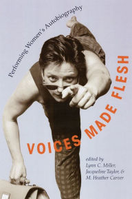 Title: Voices Made Flesh: Performing Women'S Autobiography / Edition 1, Author: Lynn C. Miller