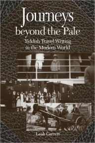 Title: Journeys beyond the Pale: Yiddish Travel Writing in the Modern World, Author: Leah V. Garrett