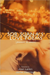 Title: Sor Juana's Love Poems / Edition 1, Author: Sor Juana Ines De La Cruz