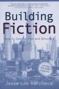 Title: Building Fiction: How to Develop Plot and Structure / Edition 1, Author: Jesse Lee Kercheval