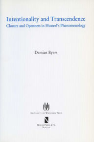 Title: Intentionality And Transcendence: Closure And Openness In Husserl'S Phenomonoloy, Author: Damian Byers