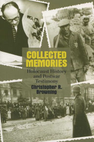 Title: Collected Memories: Holocaust History and Postwar Testimony, Author: Christopher R. Browning