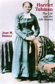 Title: Harriet Tubman: The Life and the Life Stories, Author: Jean M. Humez