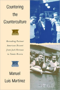 Title: Countering the Counterculture: Rereading Postwar American Dissent from Jack Kerouac to Tomás Rivera, Author: Manuel Luis Martinez