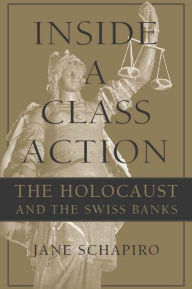 Title: Inside a Class Action: The Holocaust and the Swiss Banks, Author: Jane Schapiro