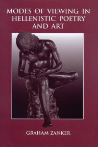 Title: Modes of Viewing in Hellenistic Poetry and Art, Author: Graham Zanker