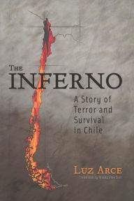 Title: The Inferno: A Story of Terror and Survival in Chile, Author: Luz Arce