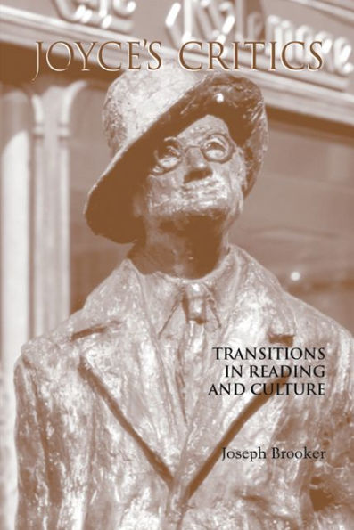 Joyce's Critics: Transitions in Reading and Culture