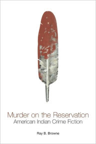 Title: Murder on the Reservation: American Indian Crime Fiction, Author: Ray B. Browne