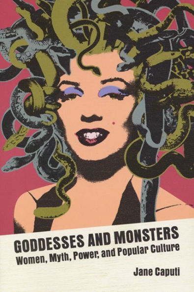 Goddesses and Monsters: Women, Myth, Power, Popular Culture