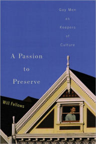 Title: A Passion to Preserve: Gay Men as Keepers of Culture, Author: Will Fellows
