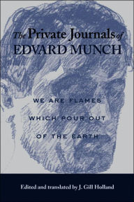 Title: The Private Journals of Edvard Munch: We Are Flames Which Pour Out of the Earth, Author: Edvard Munch