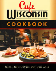 Title: Cafe Wisconsin: A Guide To Wisconsin's Down-Home Cafes, Author: Joanne Raetz Stuttgen