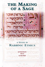 Title: The Making of a Sage: A Study in Rabbinic Ethics, Author: Jonathan Wyn Schofer