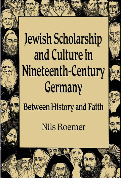 Jewish Scholarship and Culture in Nineteenth-Century Germany: Between History and Faith