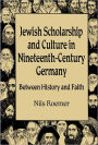 Jewish Scholarship and Culture in Nineteenth-Century Germany: Between History and Faith