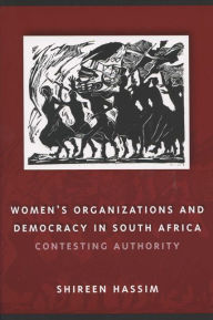 Title: Women's Organizations and Democracy in South Africa: Contesting Authority, Author: Shireen Hassim