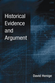 Title: Historical Evidence and Argument, Author: David Henige