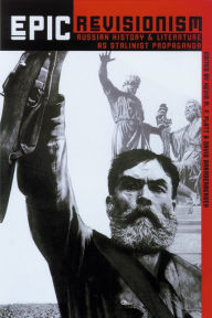 Title: Epic Revisionism: Russian History and Literature as Stalinist Propaganda, Author: Kevin M. F. Platt