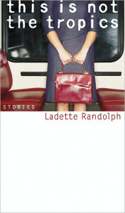 Title: This Is Not the Tropics: Stories, Author: Ladette Randolph