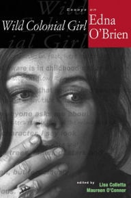 Title: Wild Colonial Girl: Essays on Edna O'Brien, Author: Lisa Colletta