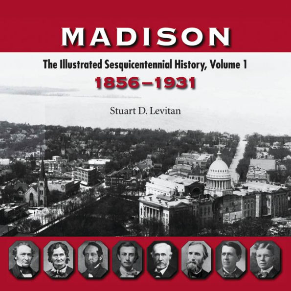 Madison: The Illustrated Sesquicentennial History, Volume 1, 1856-1931