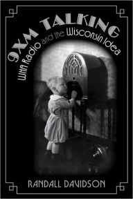 Title: 9XM Talking: WHA Radio and the Wisconsin Idea, Author: Randall Davidson