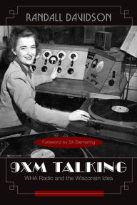 Title: 9XM Talking: WHA Radio and the Wisconsin Idea, Author: Randall Davidson