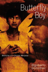 Title: Butterfly Boy: Memories of a Chicano Mariposa, Author: Rigoberto González