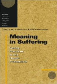 Title: Meaning in Suffering: Caring Practices in the Health Professions, Author: Nancy Johnston