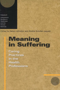 Title: Meaning in Suffering: Caring Practices in the Health Professions, Author: Nancy Johnston