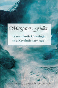 Title: Margaret Fuller: Transatlantic Crossings in a Revolutionary Age, Author: Charles Capper