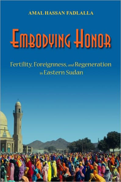 Embodying Honor: Fertility, Foreignness, and Regeneration in Eastern Sudan