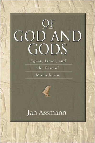 Of God and Gods: Egypt, Israel, and the Rise of Monotheism