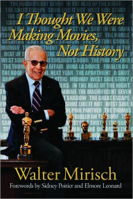 Title: I Thought We Were Making Movies, Not History, Author: Walter Mirisch