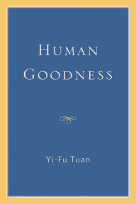 Title: Human Goodness, Author: Yi-Fu Tuan
