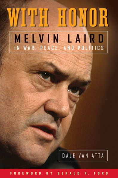 With Honor: Melvin Laird in War, Peace, and Politics