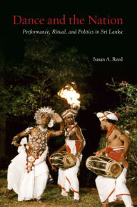 Title: Dance and the Nation: Performance, Ritual, and Politics in Sri Lanka, Author: Susan A. Reed