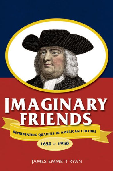 Imaginary Friends: Representing Quakers American Culture, 1650-1950