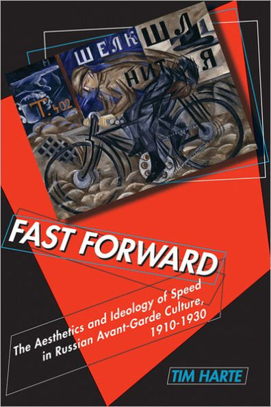 Fast Forward: The Aesthetics and Ideology of Speed in Russian Avant-Garde Culture, 1910-1930