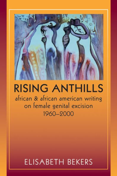 Rising Anthills: African and American Writing on Female Genital Excision, 1960-2000