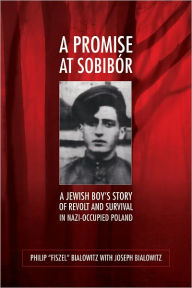 Title: A Promise at Sobibór: A Jewish Boy's Story of Revolt and Survival in Nazi-Occupied Poland, Author: Philip 