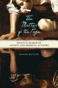 Title: The Matter of the Page: Essays in Search of Ancient and Medieval Authors, Author: Shane Butler