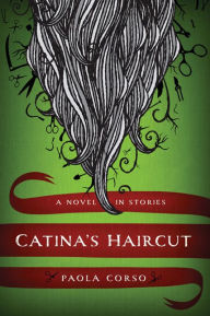 Title: Catina's Haircut: A Novel in Stories, Author: Paola Corso