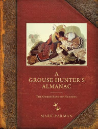 Title: A Grouse Hunter's Almanac: The Other Kind of Hunting, Author: Mark Parman