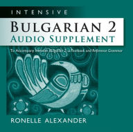 Title: Intensive Bulgarian 2 Audio Supplement [SPOKEN-WORD CD]: To Accompany Intensive Bulgarian 2, a Textbook and Reference Grammar, Author: Ronelle Alexander