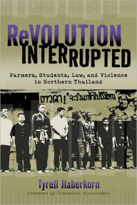 Title: Revolution Interrupted: Farmers, Students, Law, and Violence in Northern Thailand, Author: Tyrell Haberkorn