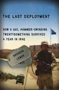 Title: The Last Deployment: How a Gay, Hammer-Swinging Twentysomething Survived a Year in Iraq, Author: Bronson Lemer