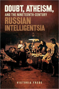 Title: Doubt, Atheism, and the Nineteenth-Century Russian Intelligentsia, Author: Victoria Frede